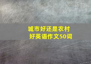 城市好还是农村好英语作文50词