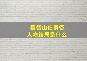 基督山伯爵各人物结局是什么