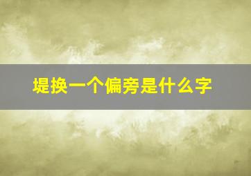 堤换一个偏旁是什么字