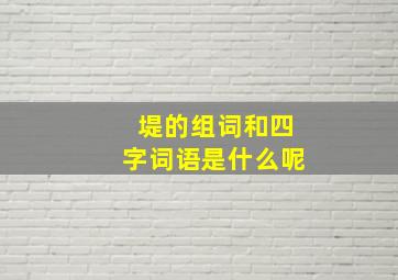 堤的组词和四字词语是什么呢