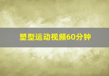 塑型运动视频60分钟