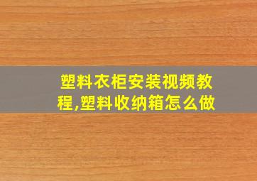 塑料衣柜安装视频教程,塑料收纳箱怎么做