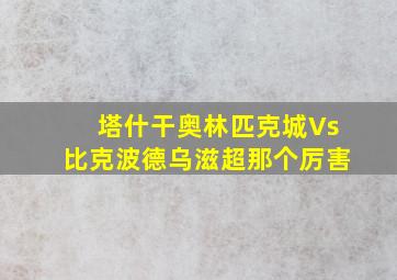 塔什干奥林匹克城Vs比克波德乌滋超那个厉害