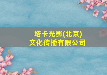 塔卡光影(北京)文化传播有限公司