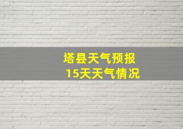 塔县天气预报15天天气情况