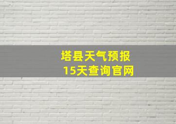 塔县天气预报15天查询官网