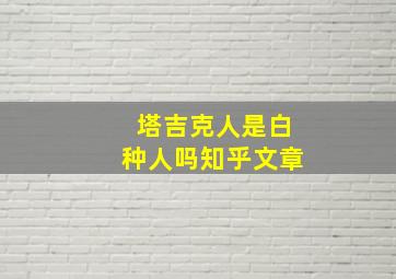 塔吉克人是白种人吗知乎文章