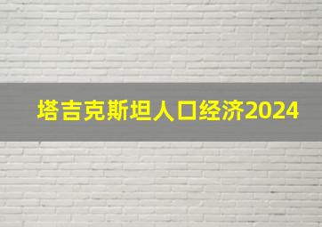 塔吉克斯坦人口经济2024