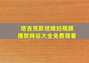 塔吉克斯坦媳妇视频播放网站大全免费观看