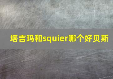 塔吉玛和squier哪个好贝斯