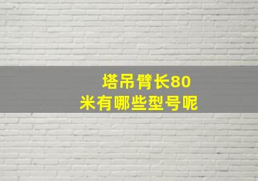 塔吊臂长80米有哪些型号呢