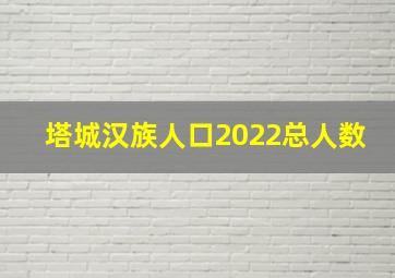 塔城汉族人口2022总人数