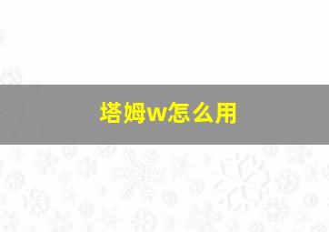 塔姆w怎么用