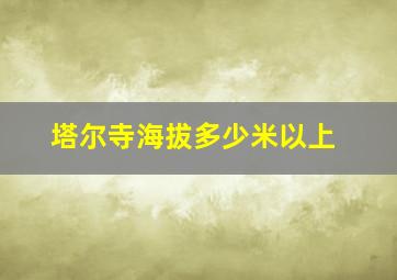 塔尔寺海拔多少米以上