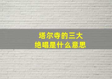 塔尔寺的三大绝唱是什么意思