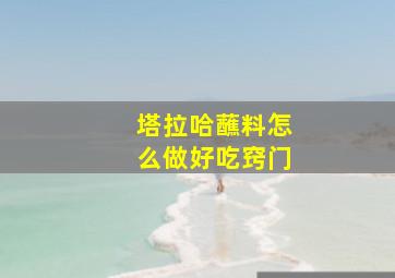 塔拉哈蘸料怎么做好吃窍门