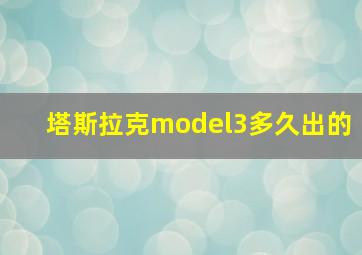 塔斯拉克model3多久出的