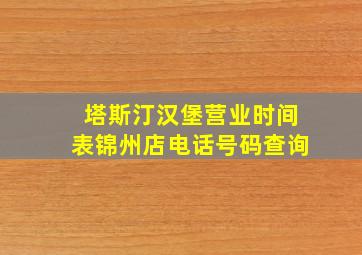 塔斯汀汉堡营业时间表锦州店电话号码查询