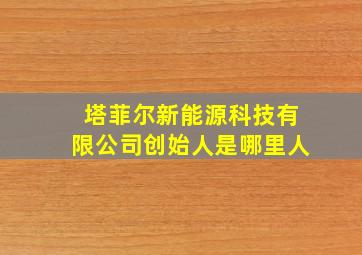 塔菲尔新能源科技有限公司创始人是哪里人