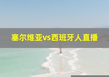 塞尔维亚vs西班牙人直播