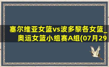 塞尔维亚女篮vs波多黎各女篮_奥运女篮小组赛A组(07月29日)全场集锦