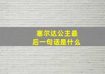 塞尔达公主最后一句话是什么