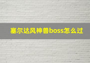 塞尔达风神兽boss怎么过