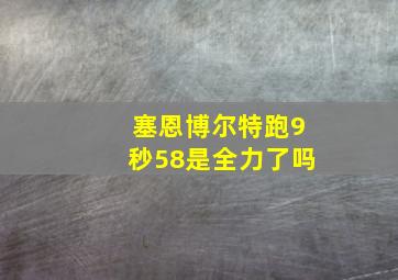 塞恩博尔特跑9秒58是全力了吗