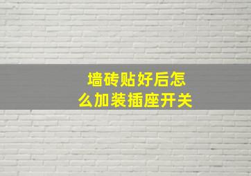 墙砖贴好后怎么加装插座开关