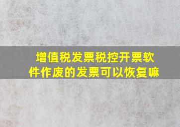 增值税发票税控开票软件作废的发票可以恢复嘛