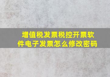 增值税发票税控开票软件电子发票怎么修改密码