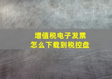 增值税电子发票怎么下载到税控盘