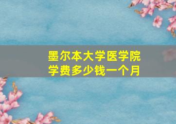 墨尔本大学医学院学费多少钱一个月