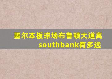 墨尔本板球场布鲁顿大道离southbank有多远