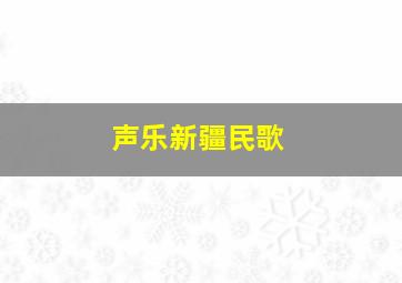 声乐新疆民歌