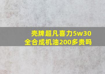 壳牌超凡喜力5w30全合成机油200多贵吗