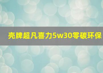 壳牌超凡喜力5w30零碳环保