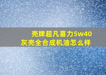 壳牌超凡喜力5w40灰壳全合成机油怎么样