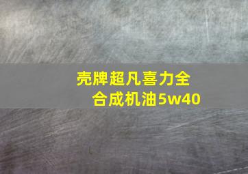 壳牌超凡喜力全合成机油5w40