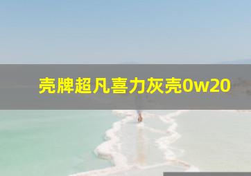 壳牌超凡喜力灰壳0w20