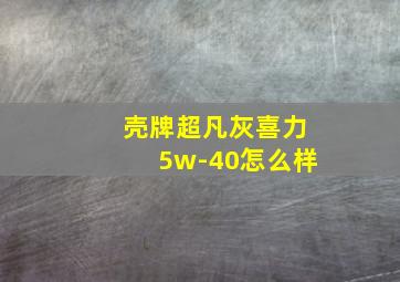 壳牌超凡灰喜力5w-40怎么样