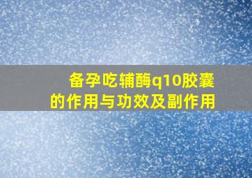 备孕吃辅酶q10胶囊的作用与功效及副作用