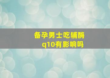 备孕男士吃辅酶q10有影响吗