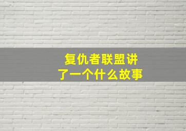 复仇者联盟讲了一个什么故事