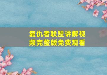 复仇者联盟讲解视频完整版免费观看