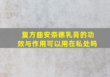 复方曲安奈德乳膏的功效与作用可以用在私处吗