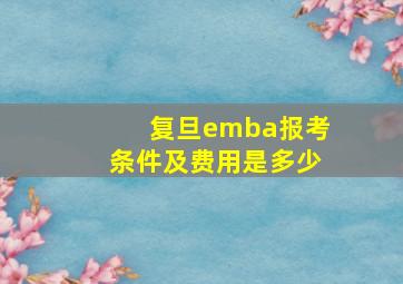 复旦emba报考条件及费用是多少