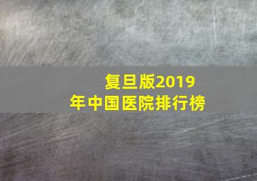 复旦版2019年中国医院排行榜