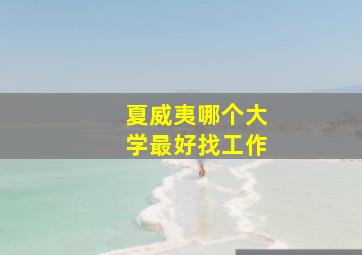 夏威夷哪个大学最好找工作