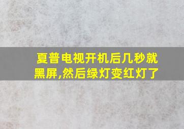 夏普电视开机后几秒就黑屏,然后绿灯变红灯了